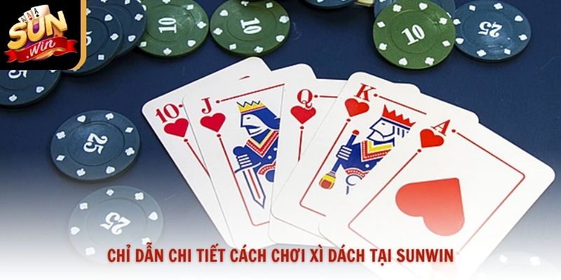 Chỉ dẫn chi tiết cách chơi xì dách tại Sunwin